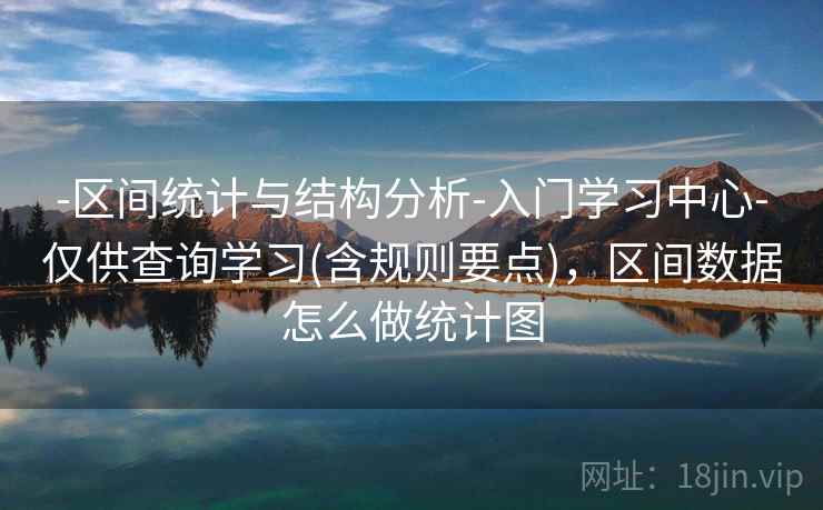 -区间统计与结构分析-入门学习中心-仅供查询学习(含规则要点)，区间数据怎么做统计图